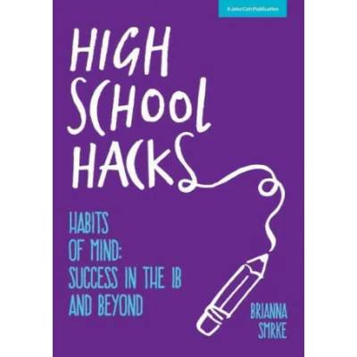 High School Hacks: A Student's Guide to Success in the IB and Beyond | Brianna Smrke