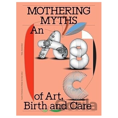 Mothering Myths: An ABC of Art, Birth and Care - Laurie Cluitmans (editor), Heske Ten Cate (editor)