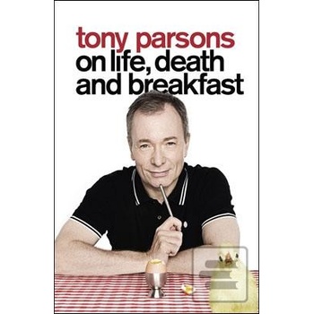 Tony Parsons on Life, Death & Breakfast - T. Parsons