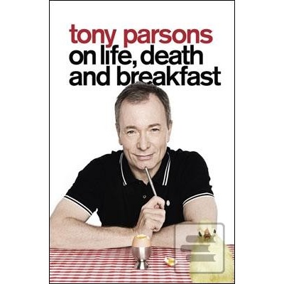 Tony Parsons on Life, Death & Breakfast - T. Parsons