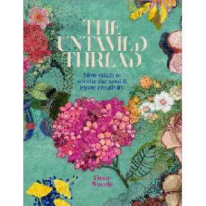 The Untamed Thread: Slow Stitch to Soothe the Soul and Ignite Creativity Volume 1 (ISBN: 9780473679767)