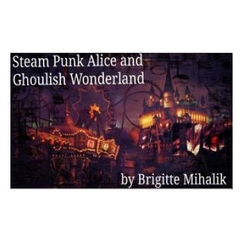 Steam Punk Alice and Ghoulish Wonderland | Brigitte Mihalik