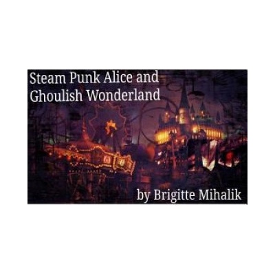 Steam Punk Alice and Ghoulish Wonderland | Brigitte Mihalik