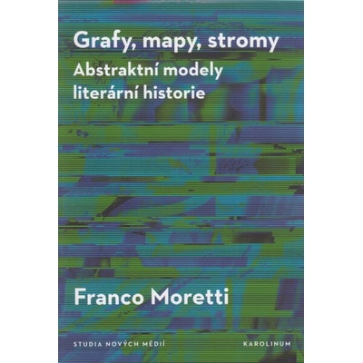 Grafy, mapy, stromy. Abstraktní modely literární historie - Franco Moretti - Karolinum