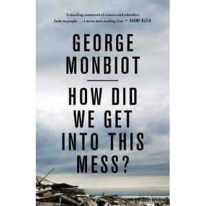 How Did We Get Into This Mess? | George Monbiot (ISBN: 9781786630780)