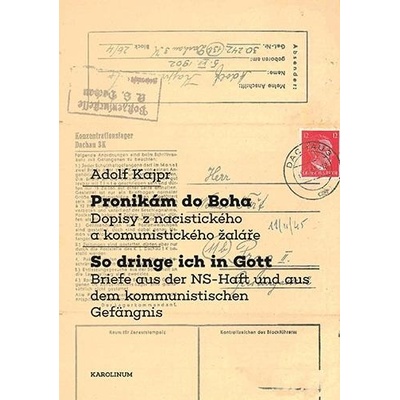 Pronikám do Boha / So dringe ich in Gott - Dopisy z nacistického a komunistického žaláře / Briefe aus der NS-Haft und aus dem kommunistischen Gefängnis