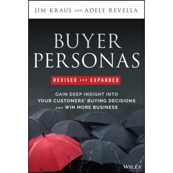 Buyer Personas 2e - How to Gain Insight into your Customer's Expectations, Align your Marketing Stra tegies, and Win More Business