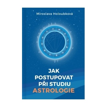 Jak postupovat při studiu astrologie - Miroslava Holoubková