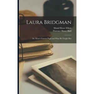 Laura Bridgman: Dr. Howe's Famous Pupil and What He Taught Her | Maud Howe 1854-1948 Elliott, Florence Howe 1845-1922 Hall (ISBN: 9781015208216)