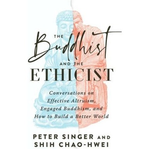 The Buddhist and the Ethicist: Conversations on Effective Altruism, Engaged Buddhism, and How to Build a Better World | Shih Chao-Hwei (ISBN: 9781645472179)