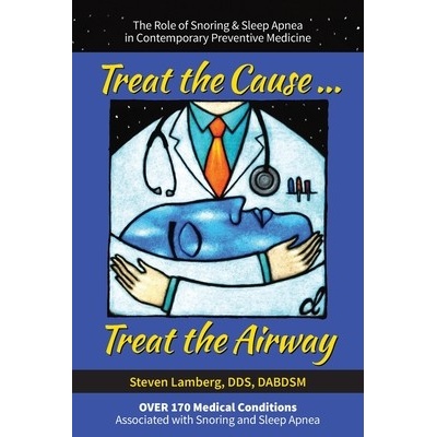 Treat the Cause... Treat the Airway: The Role of Snoring & Sleep Apnea in Contemporary Preventive Medicine Lamberg Dds StevenPaperback