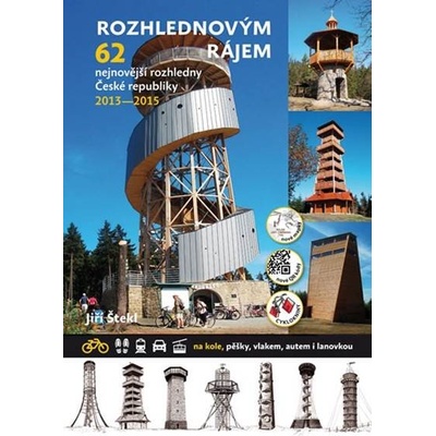 Rozhlednovým rájem 62 nejnovější rozhledny České republiky 2013 – 2015 Jiří Štekl