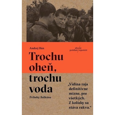 Trochu oheň, trochu voda: Príbehy Balkánu - Andrej Bán – Hledejceny.cz