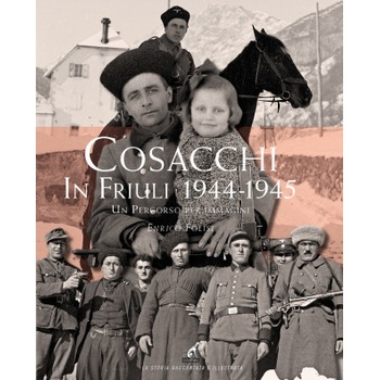 Cosacchi in Friuli 1944-1945. Un percorso per immagini