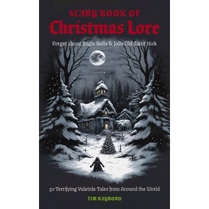The Scary Book of Christmas Lore: 50 Terrifying Yuletide Tales from Around the World | Rayborn, Tim (ISBN: 9781646434527)