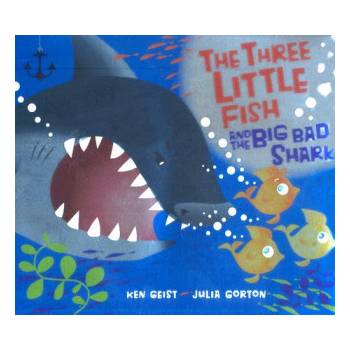 The Three Little Fish and the Big Bad Shark | Ken Geist, Julia Gorton