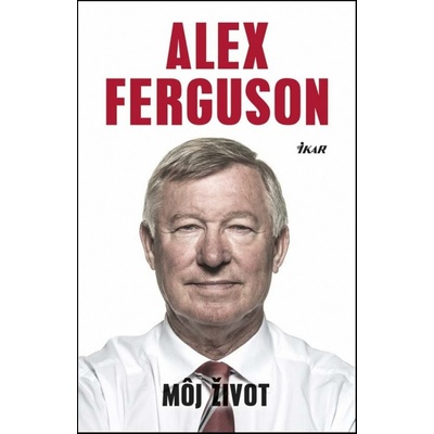 Alex Ferguson: Môj život - Alex Ferguson