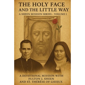 THE HOLY FACE AND THE LITTLE WAY | Allan Smith, Fulton J. Sheen, St. Thérèse of Lisieux (ISBN: 9781997627586)