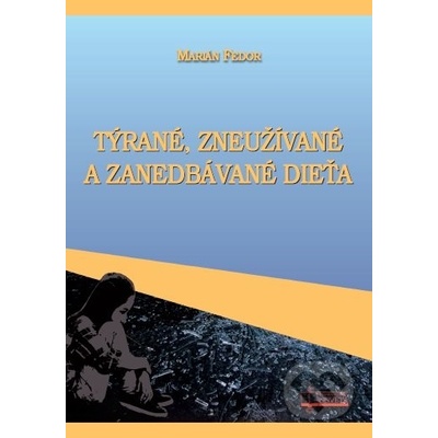 Týrané, zneužívané a zanedbávané dieťa - Marián Fedor