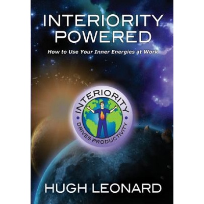 Interiority Powered: How to Use Your Inner Energies at Work | Hugh Leonard