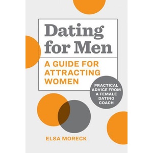 Dating for Men: A Guide for Attracting Women: Practical Advice from a Female Dating Coach | Elsa Moreck (ISBN: 9781648760990)