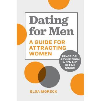 Image 1 of Dating for Men: A Guide for Attracting Women: Practical Advice from a Female Dating Coach | Elsa Moreck