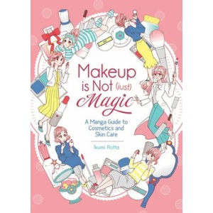 Makeup Is Not (Just) Magic: A Manga Guide to Cosmetics and Skin Care (ISBN: 9781645054467)