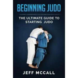 Beginning Judo: The Ultimate Guide to Starting Judo | Jeff McCall (ISBN: 9781522776185)