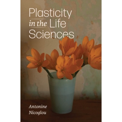 Plasticity in the Life Sciences - Nicoglou, Antonine