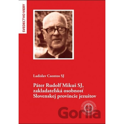 Páter Rudolf Mikuš SJ, zakladateľská osobnosť Slovenskej provincie jezuitov - Ladislav Csontos
