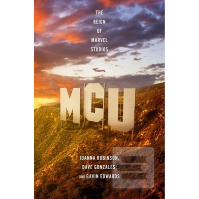 MCU: The Reign of Marvel Studios - Joanna Robinson, Gavin Edwards, Dave Gonzales