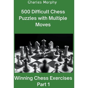 500 Difficult Chess Puzzles with Multiple Moves, Part 1 | Charles Morphy (2022)