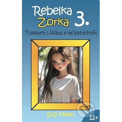 Rebelka Zorka 3 - Trampoty s láskou a iné katastrofy