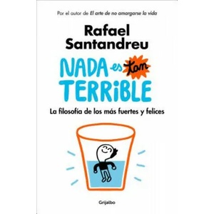 Nada es tan terrible: La filosofia de los mas fuertes y felices / It's Not So Terrible | Rafael Santandreu (ISBN: 9788425355851)