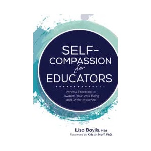 Self-Compassion for Educators: Mindful Practices to Awaken Your Well-Being and Grow Resilience | Kristin Neff (ISBN: 9781683734048)