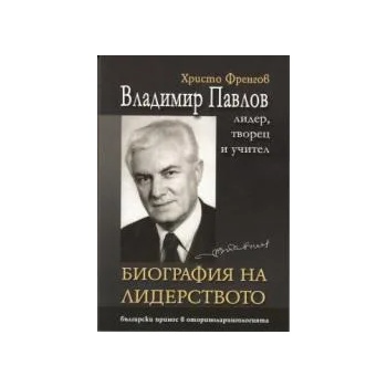 Биография на лидерството. Владимир Павлов лидер, творец и учител