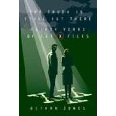 The X-Files the Truth Is Still Out There: Thirty Years of the X-Files | Jones, Bethan