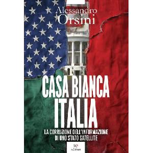 Casa Bianca-Italia. La corruzione dell'informazione di uno Stato satellite | Alessandro Orsini (ISBN: 9791255430827)