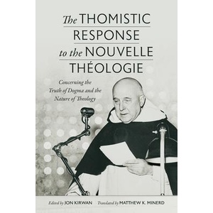 The Thomistic Response to the Nouvelle Theologie: Concerning the Truth of Dogma and the Nature of Theology | Matthew K. Minerd (ISBN: 9780813236636)