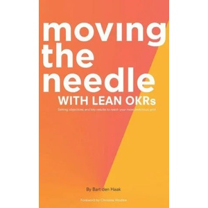 Moving the Needle with Lean Okrs: Setting Objectives and Key Results to Reach Your Most Ambitious Goal | Bart Den Haak (ISBN: 9781637423639)