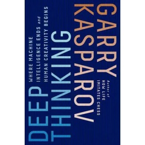 Deep Thinking: Where Machine Intelligence Ends and Human Creativity Begins | Garry Kasparov, Mig Greengard (ISBN: 9781541773646)
