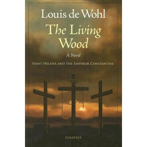 The Living Wood: Saint Helena and the Emperor Constantine | Louis de Wohl (ISBN: 9781586172275)
