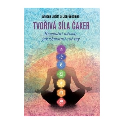 Tvořivá síla čaker. Revoluční návod, jak zhmotnit své sny - Anodea Judit a Liou Goodman - Synergie