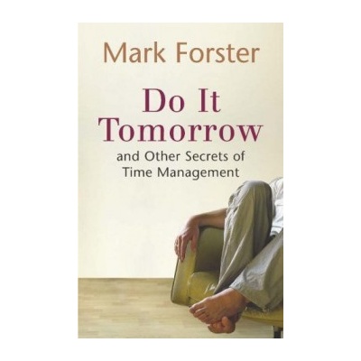 Do it Tomorrow and Other Secrets of Time Management - Mark Forster
