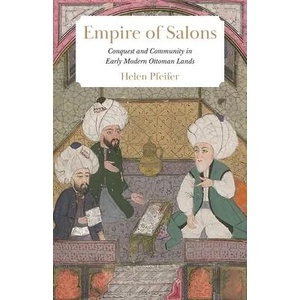 Empire of Salons - Conquest and Community in Early Modern Ottoman Lands | Helen Pfeifer (ISBN: 9780691224947)