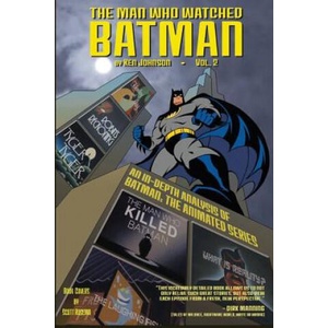 The Man Who Watched Batman Vol. 2: an in depth guide to Batman: The Animated Series | Ken Johnson (ISBN: 9781523689132)