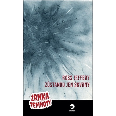 Zůstanou jen skvrny - Zrnka temnoty 3 - Jeffery Ross