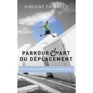 Parkour & Art du déplacement: Lessons in practical wisdom - Leçons de sagesse pratique | Vincent Thibault, Ryan Hurst (2015)