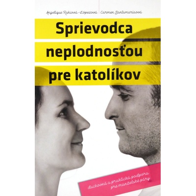 Sprievodca neplodnosťou pre katolíkov - Angelique Ruhiová-Lópezová – Carmen Sant