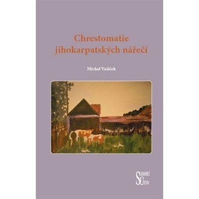 Chrestomatie jihokarpatských nářečí - Vašíček Michal